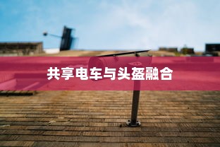 共享电车与头盔融合，安全与便利的双重升级