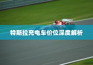 特斯拉充电车价位深度解析