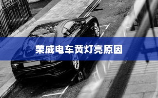 荣威电车黄灯亮原因解析及解决方法