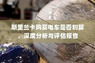 斯里兰卡购买电车是否划算，深度分析与评估报告