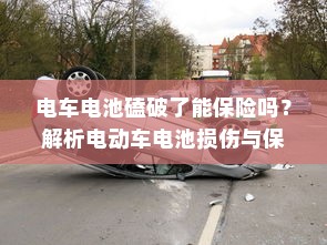 电车电池磕破了能保险吗？解析电动车电池损伤与保险保障