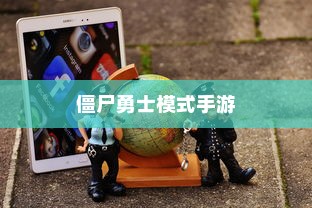 玩转僵尸勇士模式手游，策略、技巧大解密与乐趣体验