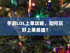 手游LOL上单攻略，如何玩好上单英雄？