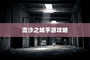 流沙之城手游攻略，探索神秘之城的秘诀