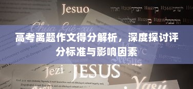 高考离题作文得分解析，深度探讨评分标准与影响因素