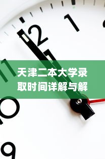 天津二本大学录取时间详解与解析
