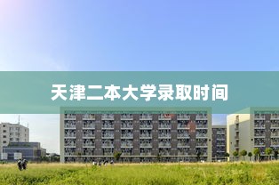 天津二本大学录取时间详解与解析