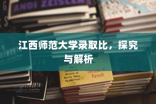 江西师范大学录取比，探究与解析