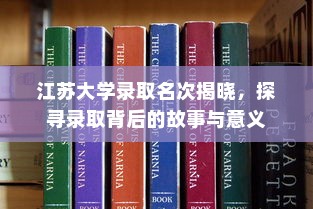 江苏大学录取名次揭晓，探寻录取背后的故事与意义