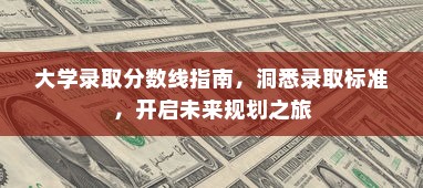 大学录取分数线指南，洞悉录取标准，开启未来规划之旅