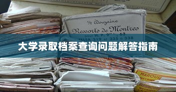 大学录取档案查询问题解答指南
