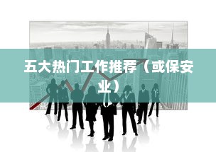 退伍军人最佳就业选择，五大热门工作推荐，保安业备受瞩目，你心动了吗？