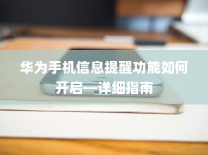 华为手机信息提醒功能如何开启—详细指南