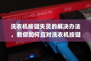 洗衣机按键失灵的解决办法，教你如何应对洗衣机按键失灵问题