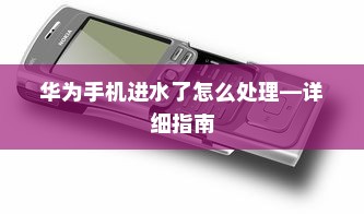 华为手机进水了怎么处理—详细指南