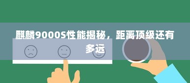 麒麟9000S性能揭秘，距离顶级还有多远