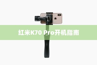 红米K70 Pro开机指南，轻松掌握手机启动步骤