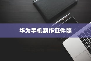 华为手机制作证件照指南，华为Mate 60 Pro拍摄证件照教程