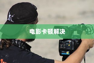 解决看电影卡的问题，全面指南