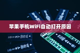 苹果手机为何遇到WiFi会自动打开，探究背后的原因与机制