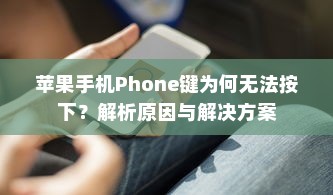 苹果手机Phone键为何无法按下？解析原因与解决方案