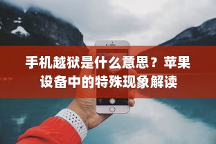 手机越狱是什么意思？苹果设备中的特殊现象解读
