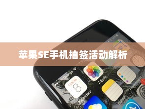 苹果SE手机抽签活动解析