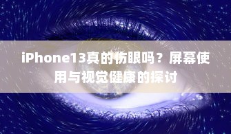 iPhone13真的伤眼吗？屏幕使用与视觉健康的探讨