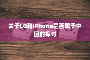 关于LG和iPhone是否属于中国的探讨