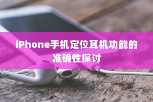 iPhone手机定位耳机功能的准确性探讨