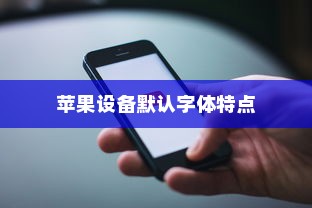 iPhone使用字体详解，探究苹果设备的默认字体及其特点