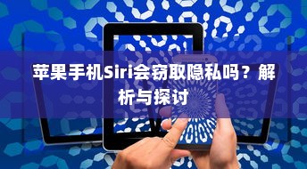 苹果手机Siri会窃取隐私吗？解析与探讨