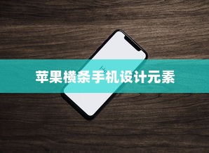 苹果横条手机设计元素的起源与演变