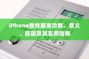 iPhone查找朋友功能，意义、原因及其实用指南