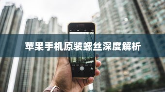 苹果手机原装螺丝深度解析