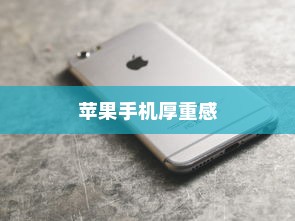 探索厚实之美，哪款苹果手机更具厚重感？
