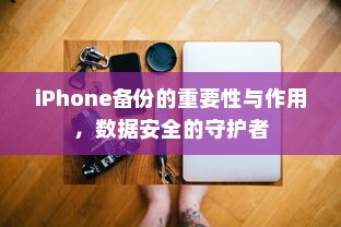 iPhone备份的重要性与作用，数据安全的守护者