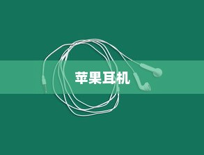 苹果手机的耳机是什么？全面解析苹果耳机