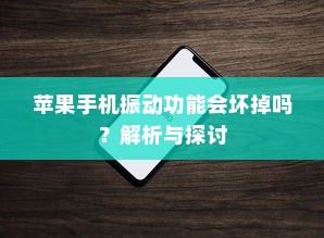 苹果手机振动功能会坏掉吗？解析与探讨
