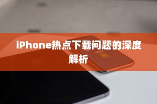 iPhone热点下载问题的深度解析