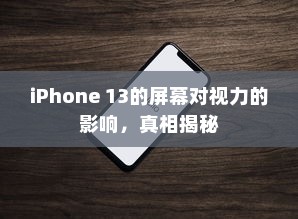 iPhone 13的屏幕对视力的影响，真相揭秘