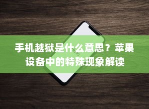 手机越狱是什么意思？苹果设备中的特殊现象解读