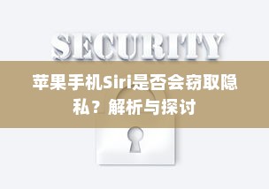 苹果手机Siri是否会窃取隐私？解析与探讨
