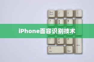 iPhone面容识别技术，补光功能的重要性与优势