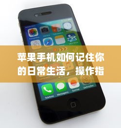 苹果手机如何记住你的日常生活，操作指南与技巧