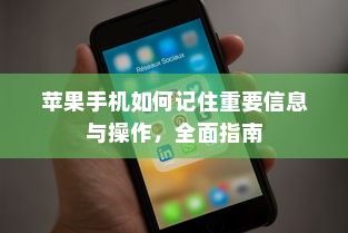 苹果手机如何记住重要信息与操作，全面指南