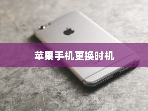何时更换新苹果手机，全面解析最佳时机与考虑因素