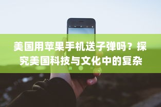 美国用苹果手机送子弹吗？探究美国科技与文化中的复杂现象