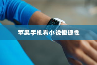 苹果手机看小说方便吗？探讨其便捷性及其优势