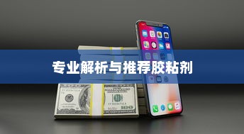 粘苹果手机用什么胶？专业解析与推荐